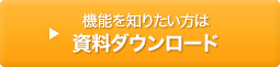 機能を知りたい方は資料ダウンロード