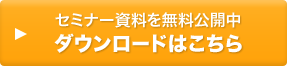 セミナー資料を無料公開中 ダウンロードはこちら